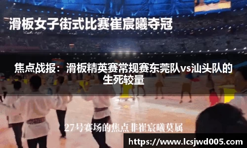 焦点战报：滑板精英赛常规赛东莞队vs汕头队的生死较量